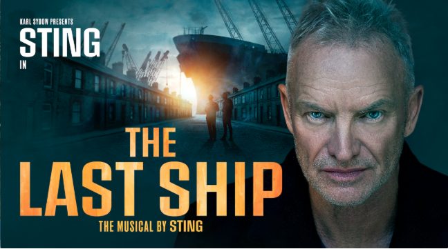 STING’S ACCLAIMED MUSICAL THE LAST SHIP SAILS INTO LONDON’S WEST END FOR A STRICTLY LIMITED RUN